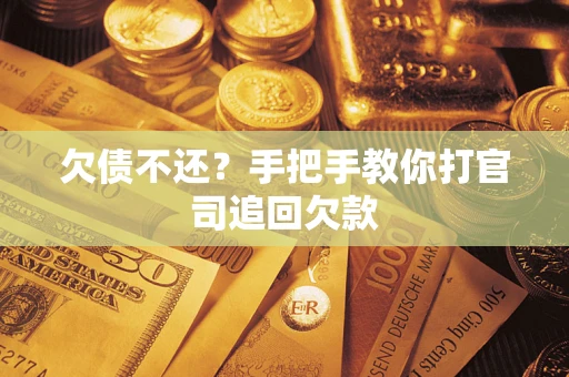 武汉欠债不还？手把手教你打官司追回欠款