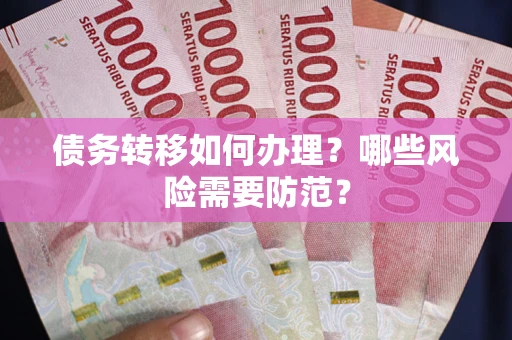 武汉债务转移如何办理？哪些风险需要防范？
