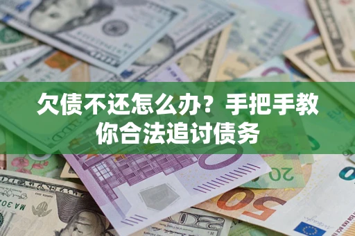 武汉欠债不还怎么办？手把手教你合法追讨债务