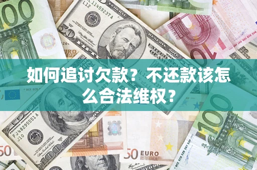 武汉如何追讨欠款？不还款该怎么合法维权？