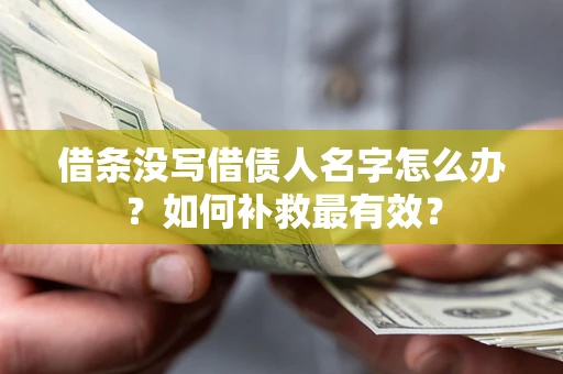 武汉借条没写借债人名字怎么办？如何补救最有效？