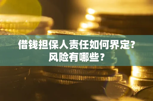 武汉借钱担保人责任如何界定？风险有哪些？