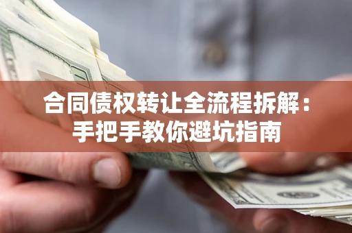 武汉合同债权转让全流程拆解：手把手教你避坑指南
