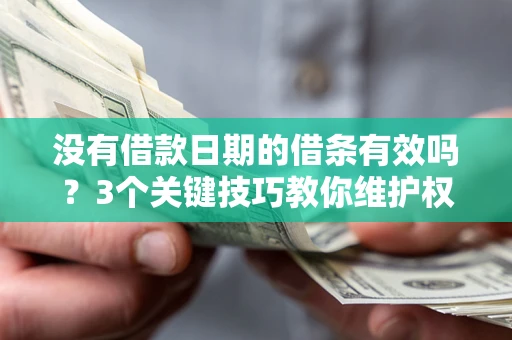 武汉没有借款日期的借条有效吗？3个关键技巧教你维护权益