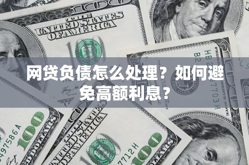 武汉网贷负债怎么处理？如何避免高额利息？