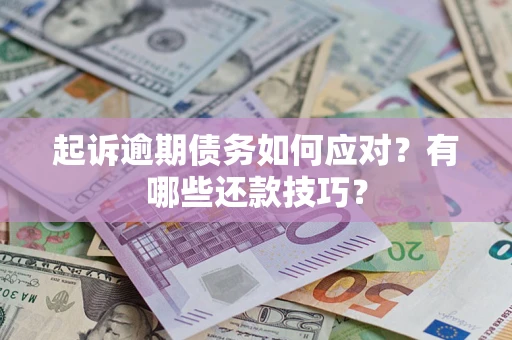 武汉起诉逾期债务如何应对？有哪些还款技巧？
