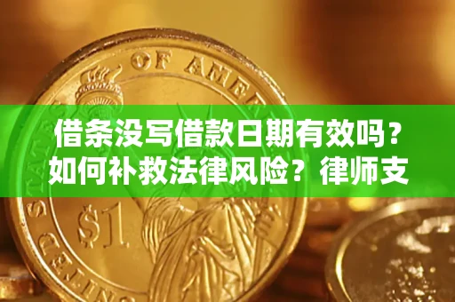 武汉借条没写借款日期有效吗？如何补救法律风险？律师支招