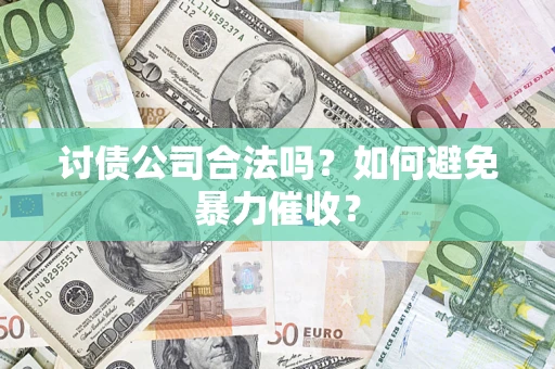 武汉讨债公司合法吗？如何避免暴力催收？