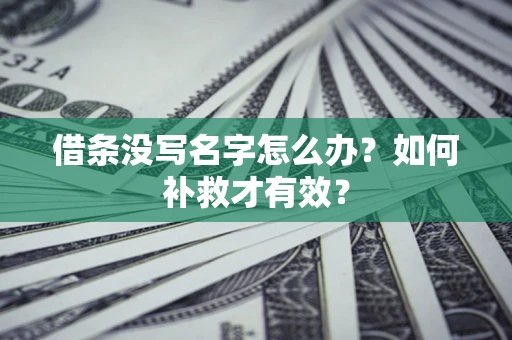 武汉借条没写名字怎么办？如何补救才有效？