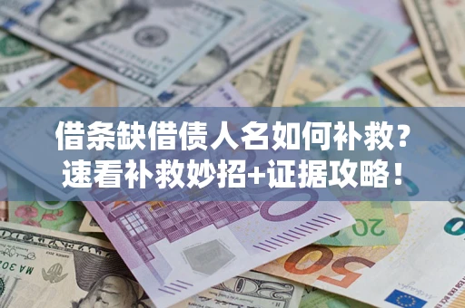 武汉借条缺借债人名如何补救？速看补救妙招+证据攻略！