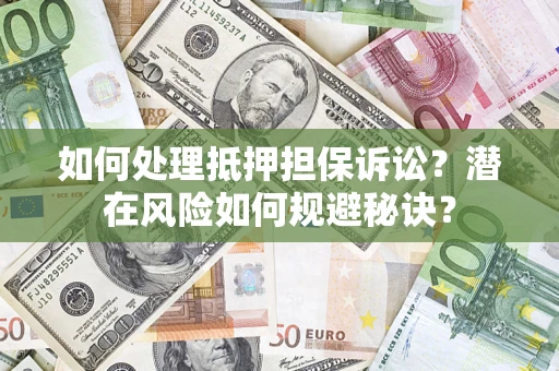 武汉如何处理抵押担保诉讼？潜在风险如何规避秘诀？