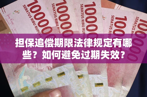 武汉担保追偿期限法律规定有哪些？如何避免过期失效？