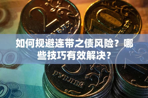 武汉如何规避连带之债风险？哪些技巧有效解决？