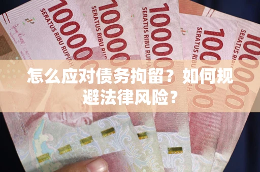 武汉怎么应对债务拘留？如何规避法律风险？
