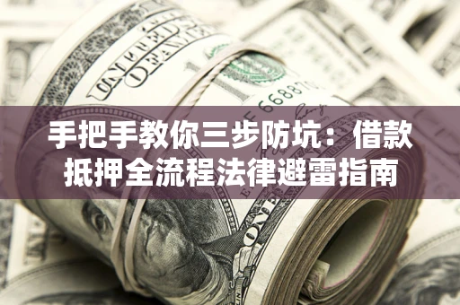 武汉手把手教你三步防坑：借款抵押全流程法律避雷指南
