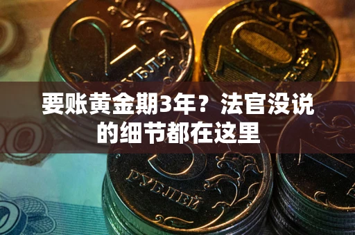 武汉要账黄金期3年？法官没说的细节都在这里