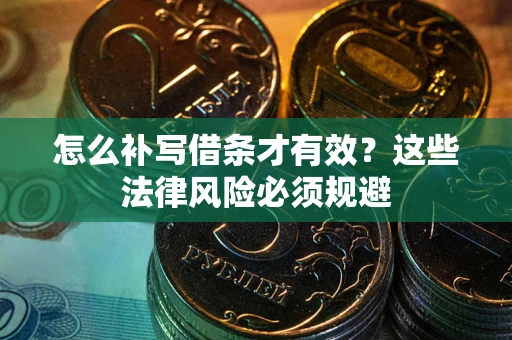 武汉怎么补写借条才有效？这些法律风险必须规避
