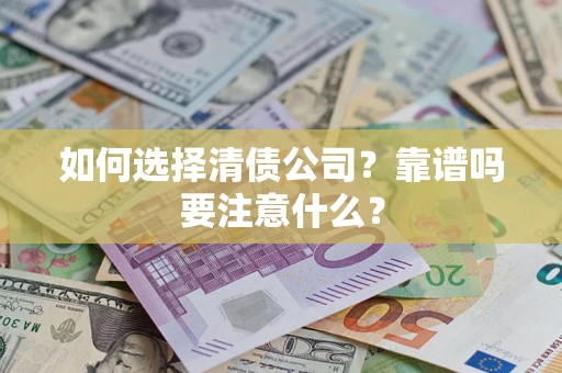 武汉如何选择清债公司？靠谱吗要注意什么？
