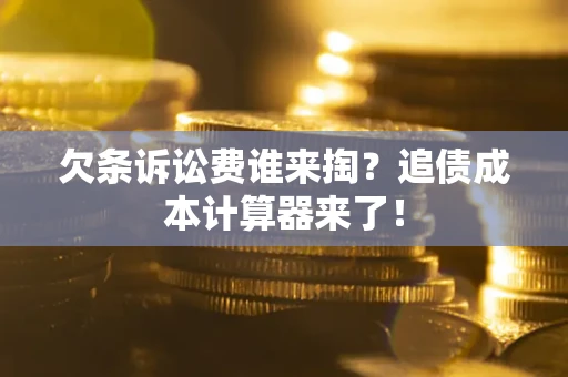 武汉欠条诉讼费谁来掏？追债成本计算器来了！