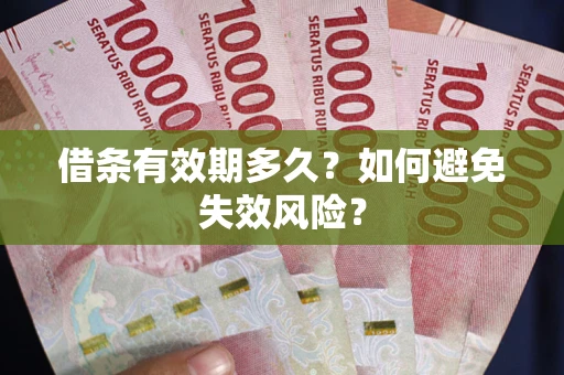 武汉借条有效期多久？如何避免失效风险？