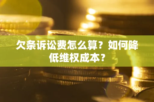 武汉欠条诉讼费怎么算？如何降低维权成本？