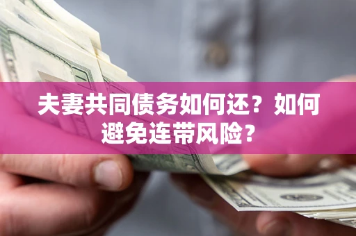 武汉夫妻共同债务如何还？如何避免连带风险？