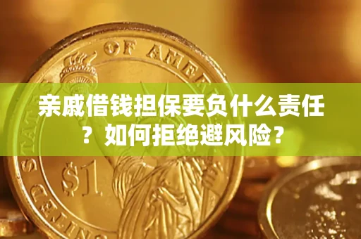 武汉亲戚借钱担保要负什么责任？如何拒绝避风险？