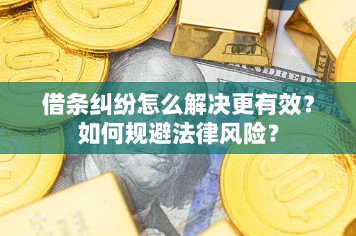 武汉借条纠纷怎么解决更有效？如何规避法律风险？