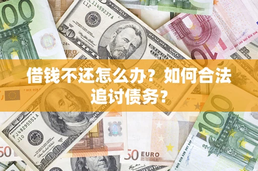武汉借钱不还怎么办？如何合法追讨债务？
