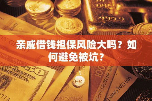 武汉亲戚借钱担保风险大吗？如何避免被坑？