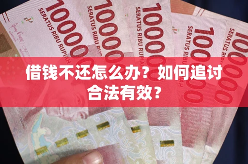 武汉借钱不还怎么办？如何追讨合法有效？