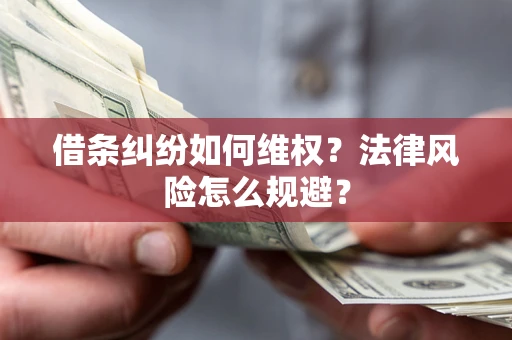 武汉借条纠纷如何维权？法律风险怎么规避？
