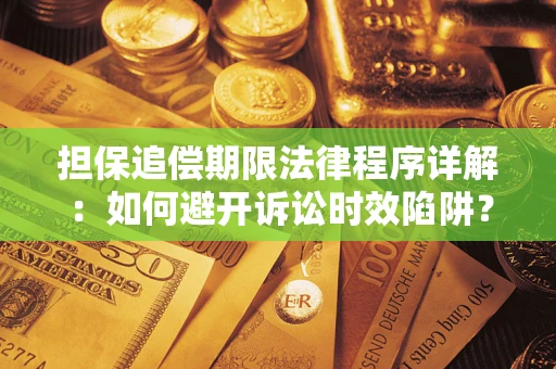 武汉担保追偿期限法律程序详解：如何避开诉讼时效陷阱？