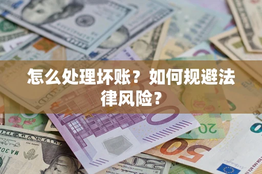 武汉怎么处理坏账？如何规避法律风险？
