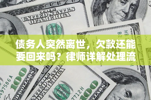 武汉债务人突然离世，欠款还能要回来吗？律师详解处理流程