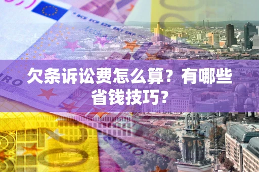 武汉欠条诉讼费怎么算？有哪些省钱技巧？