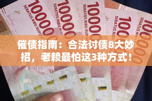 武汉催债指南：合法讨债8大妙招，老赖最怕这3种方式！