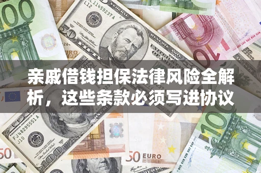武汉亲戚借钱担保法律风险全解析，这些条款必须写进协议