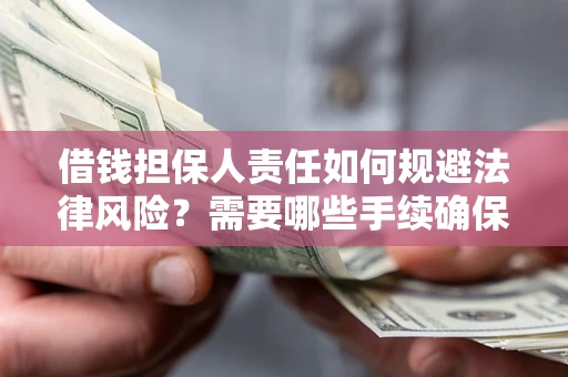武汉借钱担保人责任如何规避法律风险？需要哪些手续确保安全？