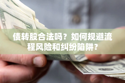武汉债转股合法吗？如何规避流程风险和纠纷陷阱？